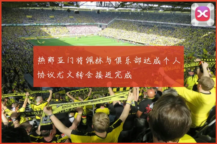 热那亚门将佩林与俱乐部达成个人协议尤文转会接近完成