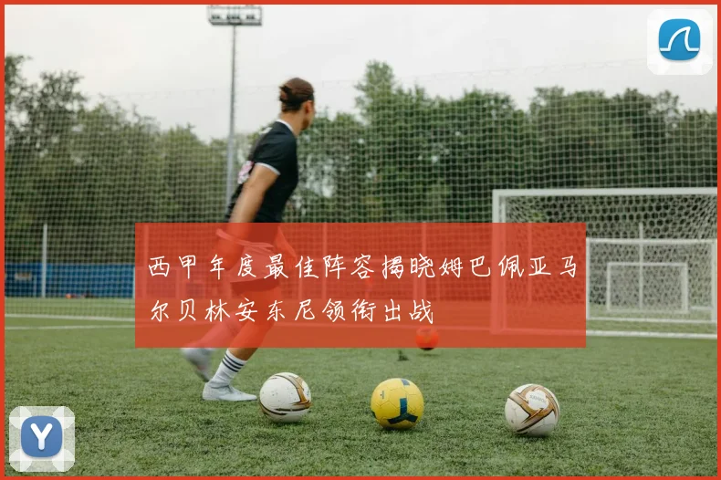 西甲年度最佳阵容揭晓姆巴佩亚马尔贝林安东尼领衔出战