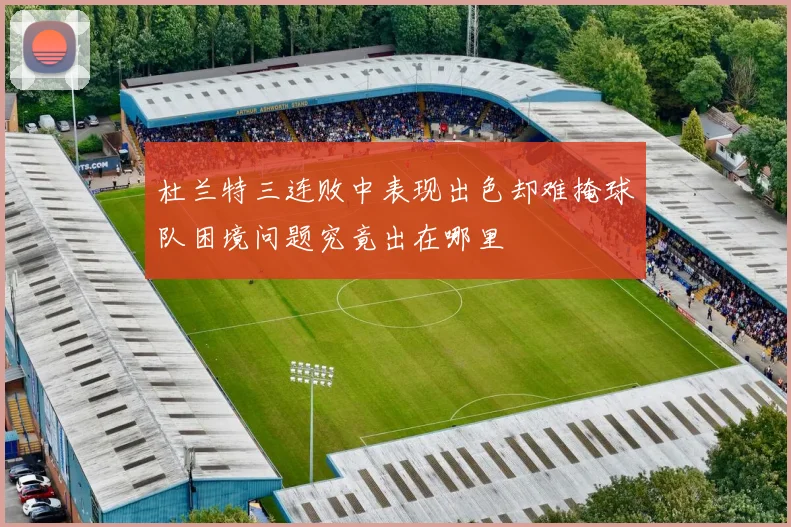 杜兰特三连败中表现出色却难掩球队困境问题究竟出在哪里