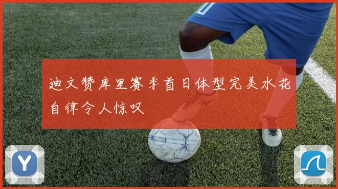 迪文赞库里赛季首日体型完美水花自律令人惊叹