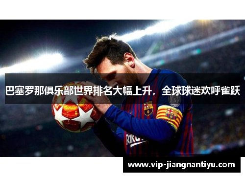 巴塞罗那俱乐部世界排名大幅上升，全球球迷欢呼雀跃